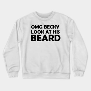 OMG BECKY LOOK AT HIS BEARD Crewneck Sweatshirt